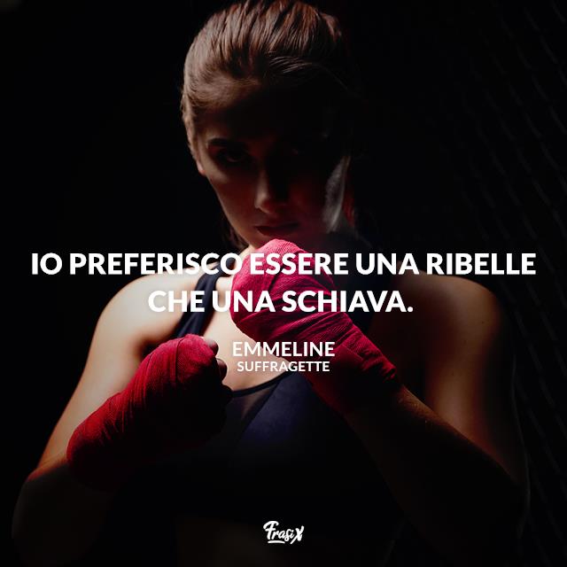 Frasi dal film Suffragette Io preferisco essere una ribelle che una schiava.