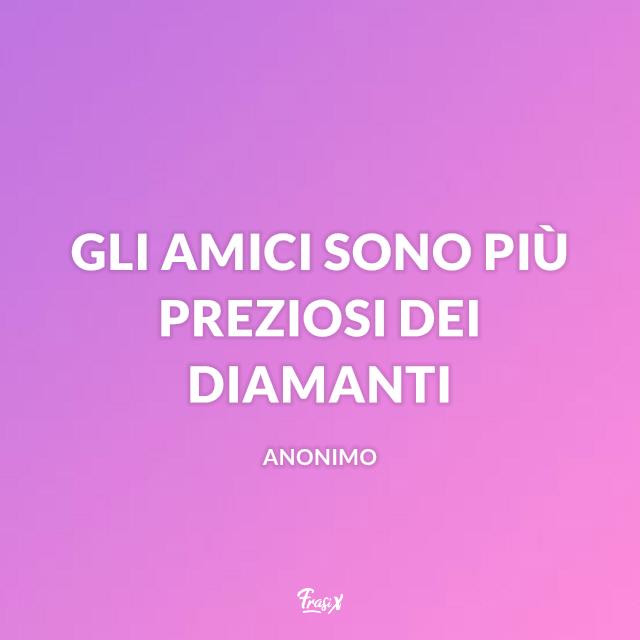 Frasi amicizia Gli amici sono più preziosi dei diamanti