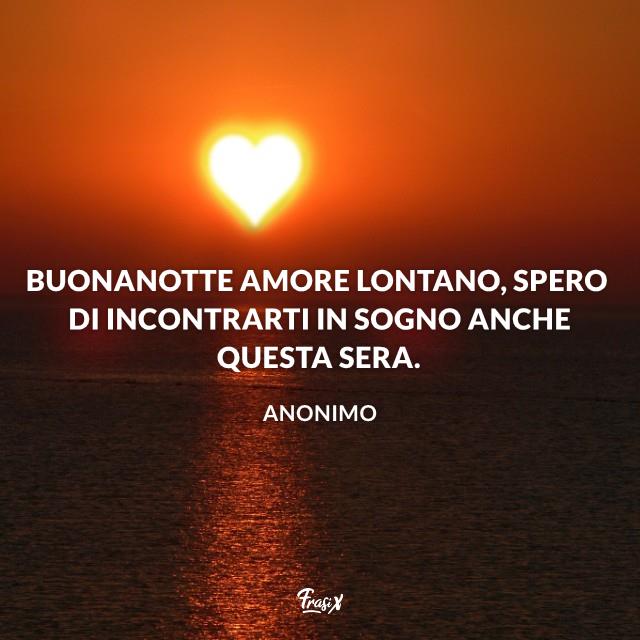 Immagini buonanotte Buonanotte amore lontano, spero di incontrarti in sogno anche questa sera.