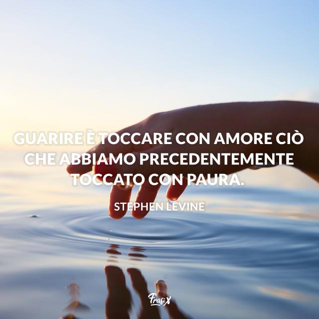 Buona guarigione frasi belle levine Immagine con citazione levine Guarire è toccare con amore ciò che abbiamo precedentemente toccato con paura.
