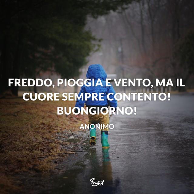 Immagini buongiorno con la pioggia Freddo, pioggia e vento, ma il cuore sempre contento! Buongiorno!