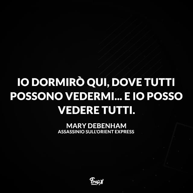 Assassinio sull'Orient Express frasi Io dormirò qui, dove tutti possono vedermi... e io posso vedere tutti.