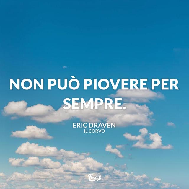 Non Può Piovere Per Sempre Frase Originale