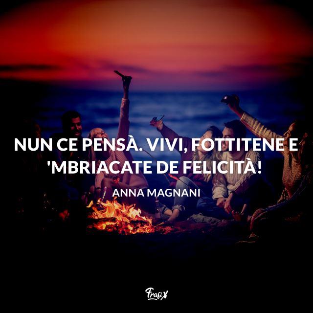 Stati Whatsapp sulla vita Nun ce pensà. Vivi, fottitene e 'mbriacate de felicità!