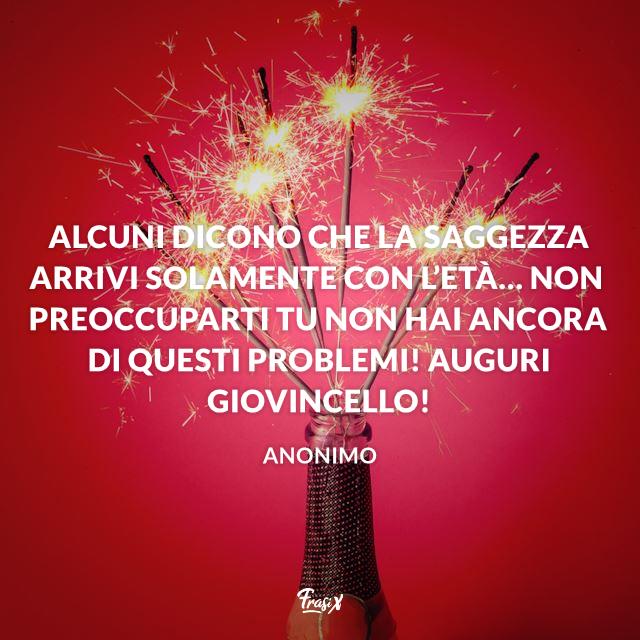 Frasi compleanno 30 Alcuni dicono che la saggezza arrivi solamente con l’età… non preoccuparti tu non hai ancora di questi problemi! Auguri giovincello!