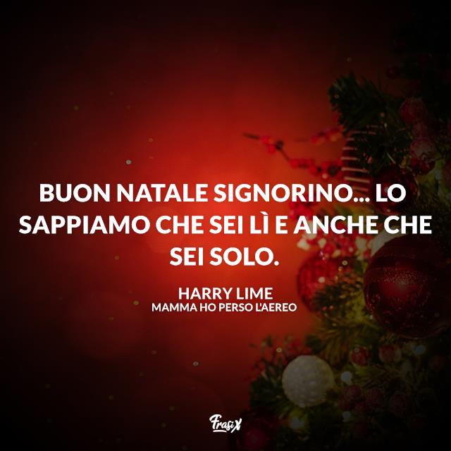 Mamma ho perso l'aereo frasi Buon Natale signorino... lo sappiamo che sei lì e anche che sei solo.