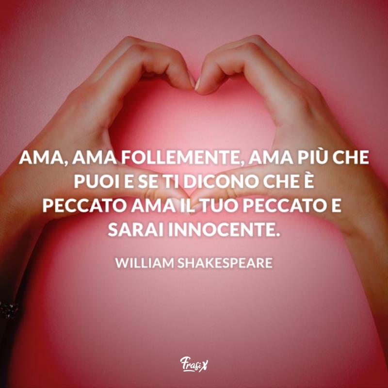Frasi william shakespeare ama follemente ma follemente