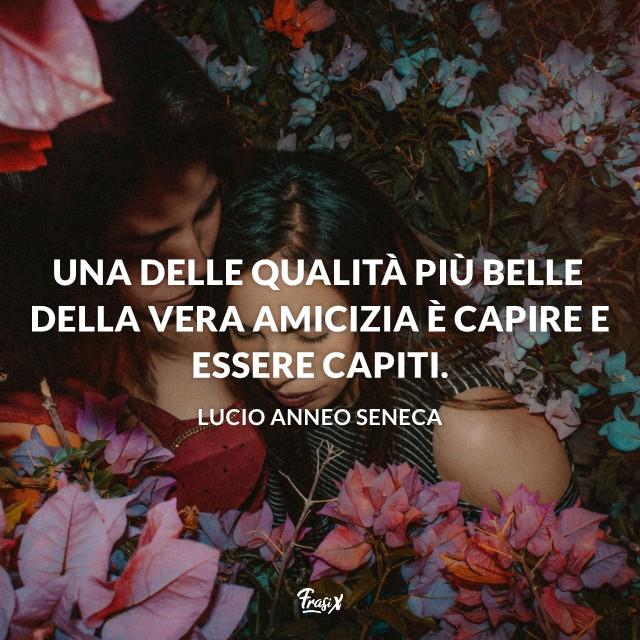 Frasi da dedicare alla migliore amica seneca Una delle qualità più belle della vera amicizia è capire e essere capiti.