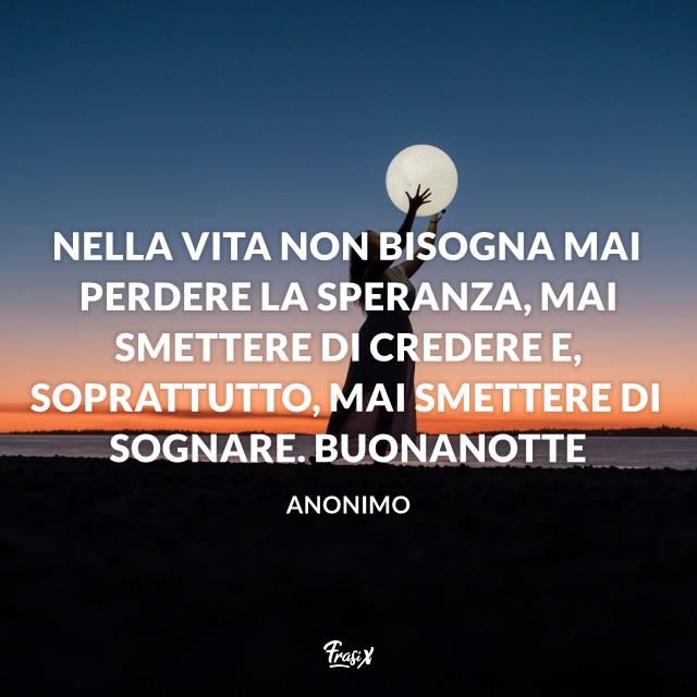 Immagini buonanotte Nella vita non bisogna mai perdere la speranza, mai smettere di credere e, soprattutto, mai smettere di sognare. Buonanotte