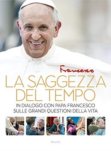 La saggezza del tempo. In dialogo con papa Francesco sulle grandi questioni della vita