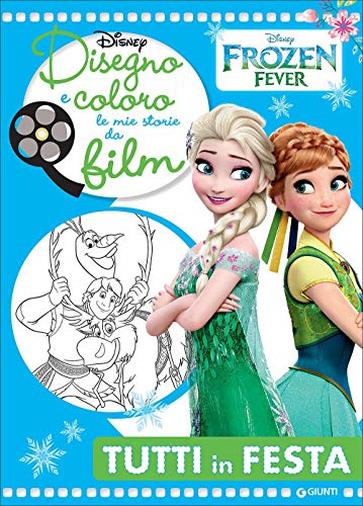 Disegno + coloro le mie storie da film. Tutti in festa. Frozen Fever. Ediz. illustrata