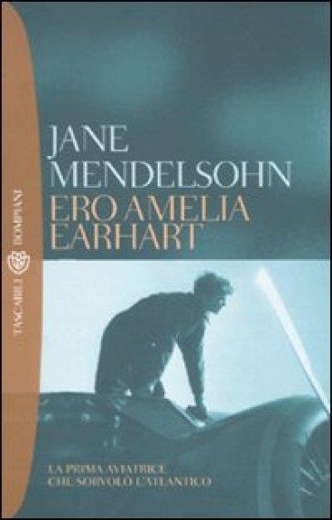 Ero Amelia Earhart di Jane Mendelsohn Ero Amelia Earhart