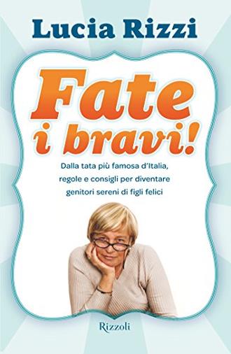 Fate i bravi!: Dalla tata più famosa d'Italia, regole e consigli per diventare genitori sereni di figli felici