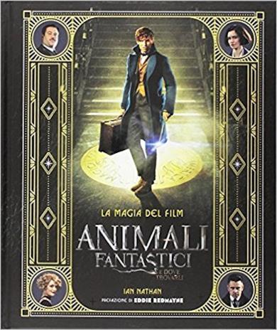 Animali fantastici e dove trovarli. La magia del film. Ediz. illustrata