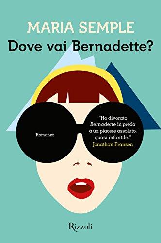 Dove vai Bernadette?, il romanzo omonimo di Maria Semple Copertina del libro Dove vai Bernadette?, da cui è tratto il film