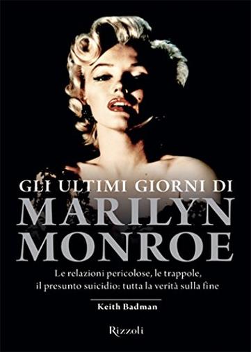 Gli ultimi giorni di Marilyn Monroe: Le relazioni pericolose, le trappole, il presunto suicidio: tutta la verità sulla fine