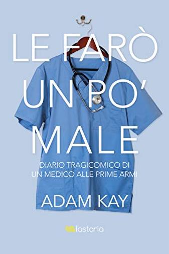 Le farò un po' male. Diario tragicomico di un medico alle prime armi