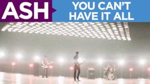 Ash - You Can't Have It All (Video ufficiale e testo)