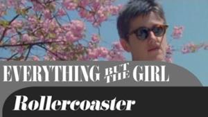 Everything But the Girl - Rollercoaster (Video ufficiale e testo)