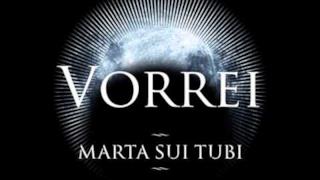 Marta Sui Tubi - Vorrei (Audio e testo)