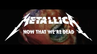 Metallica - Now That We’re Dead (Video ufficiale e testo)